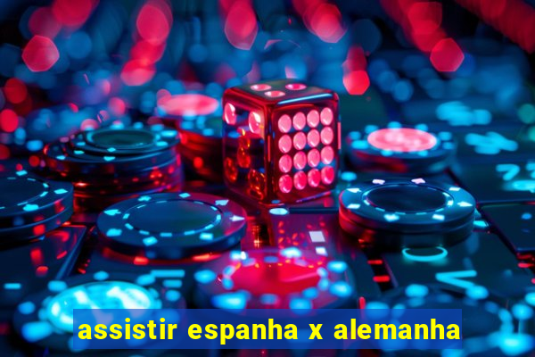 assistir espanha x alemanha